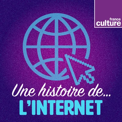 une histoire de l'internet, un podcast de Radio France